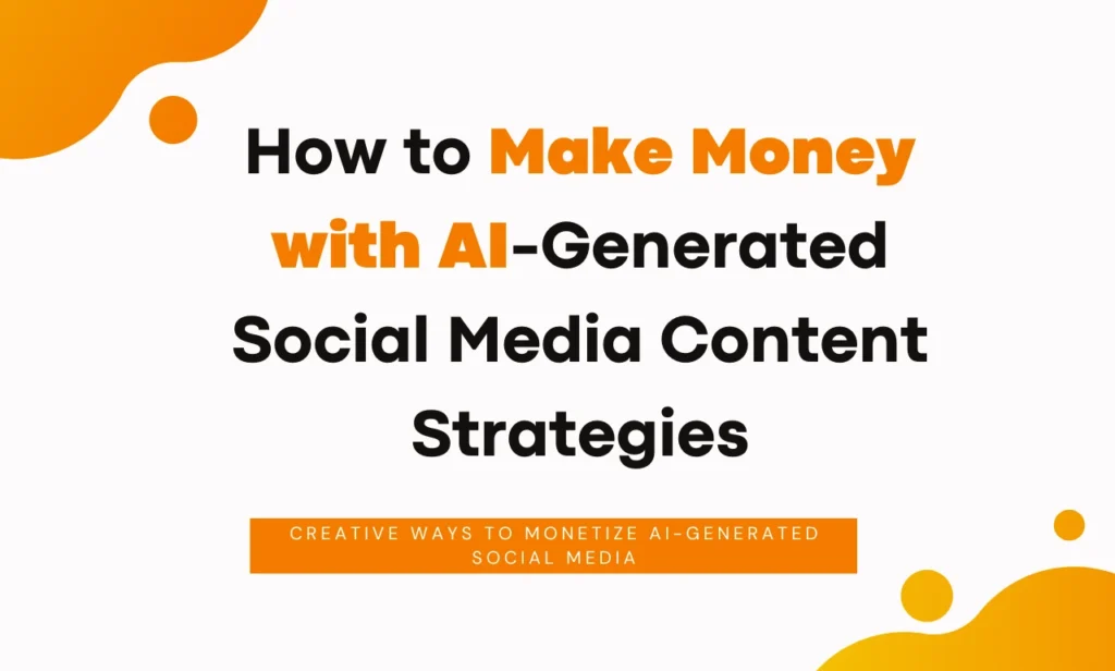 How to Make Money with AI-Generated Social Media Content Strategies
