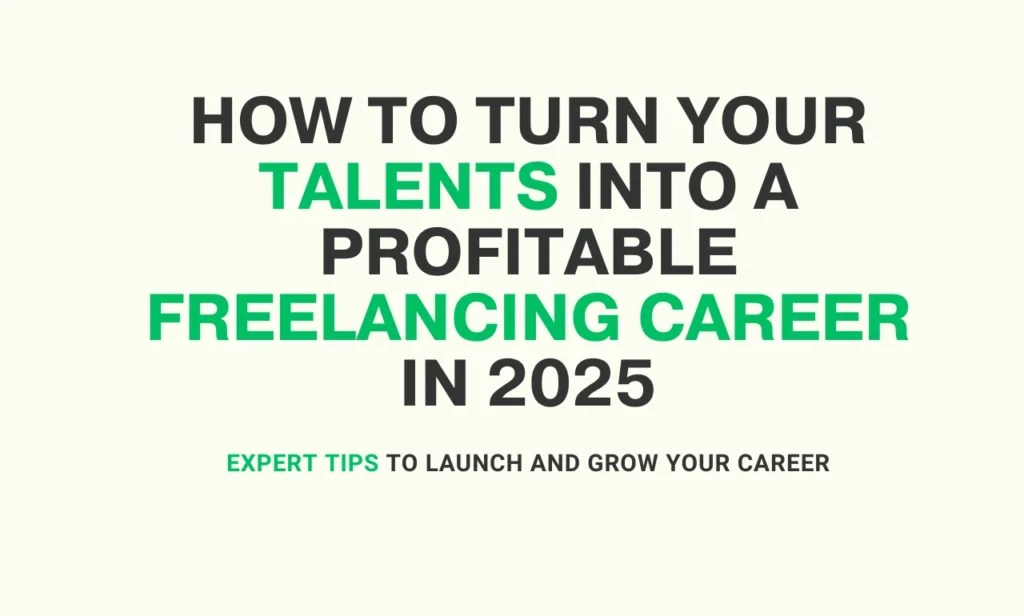 How to Turn Your Talents Into a Profitable Freelancing Career in 2025