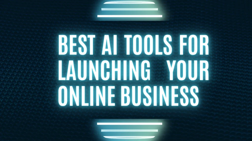 Best AI Tools for Launching Your Online Business